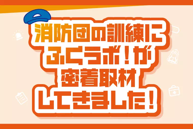 消防団の訓練にふくラボ！が密着取材してきました！