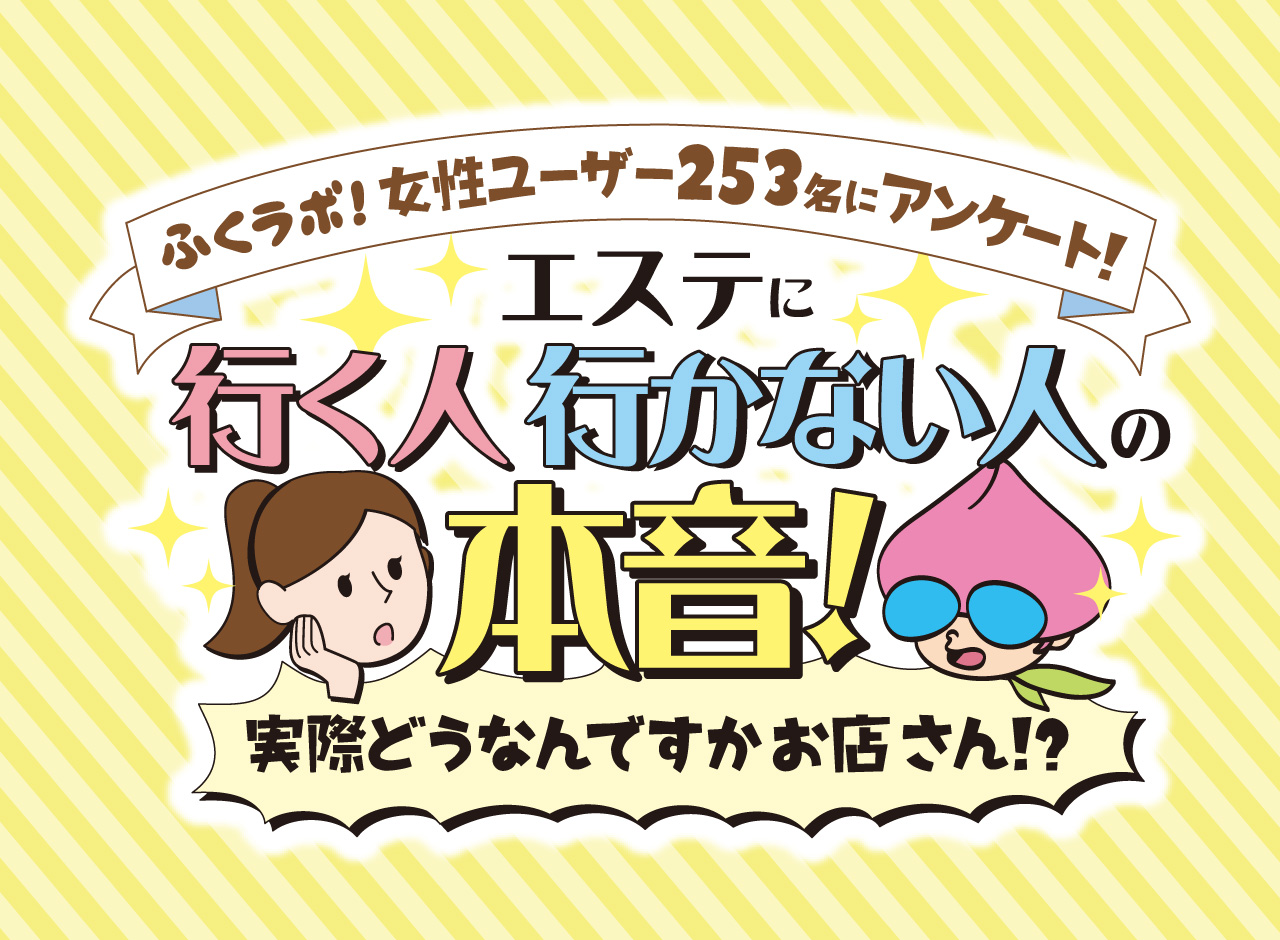 ふくラボ 女性ユーザー253名にアンケート エステに行く人行かない人の本音 実際どうなんですかお店さん ふくラボ ふくラボ 女性ユーザー253名にアンケート エステに行く人行かない人の本音 実際どうなんですかお店さん ふくラボ
