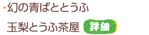 幻の青ばととうふ 玉梨とうふ茶屋