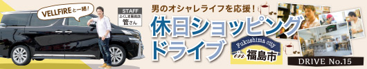 男のオシャレライフを応援！「休日ショッピングドライブ in 福島市」