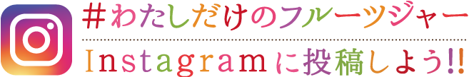 #わたしだけのフルーツジャー Instagramに投稿しよう！！