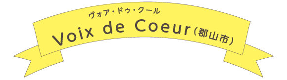 Voix de Coeur（ヴォア・ドゥ・クール）(郡山市)