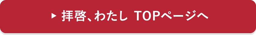 ▶︎ 拝啓、わたし TOPページへ