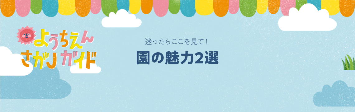 迷ったらここを見て!「園の魅力2選」