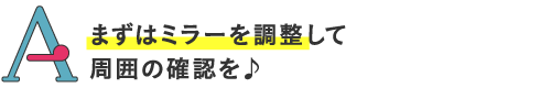 
まずはミラーを調整して周囲の確認を♪
