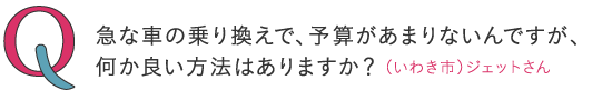 急な車の乗り換えで、予算があまり無いんですが、何か良い方法はありますか? ―(いわき市)ジェットさん