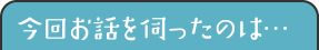 今回お話を伺ったのは…