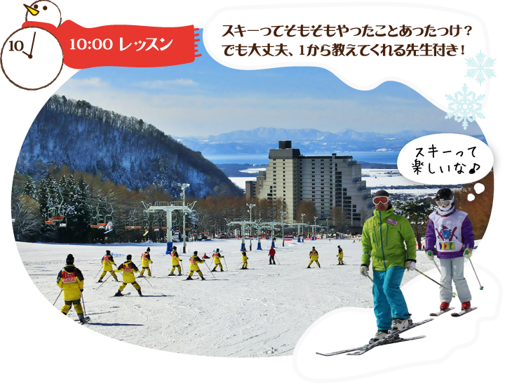 10:00 レッスン スキーってそもそもやったことあったっけ？でも大丈夫、１から教えてくれる先生付き！