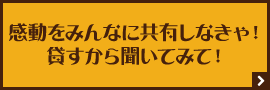 感動をみんなに共有しなきゃ！貸すから聞いてみて！