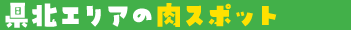 県北エリアの肉スポット