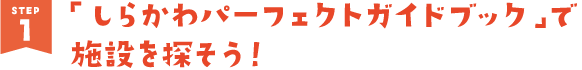 「しらかわパーフェクトガイドブック」で施設を探そう！