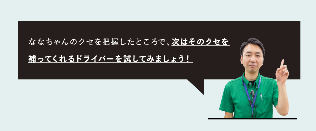 次はそのクセを補ってくれるドライバーを試してみましょう！