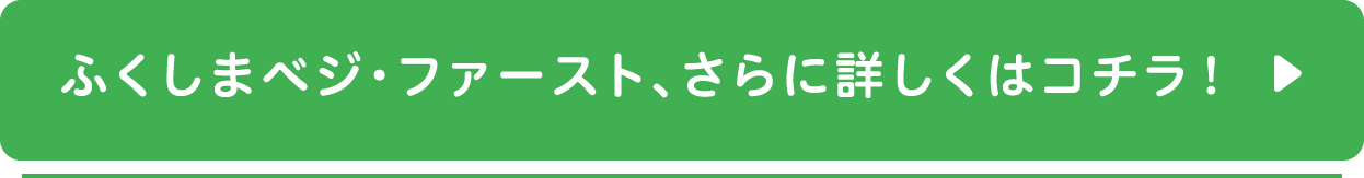 ふくしまベジ・ファースト、さらに詳しくはコチラ！