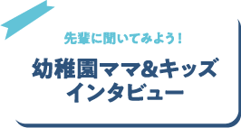 幼稚園のママ＆キッズインタビュー